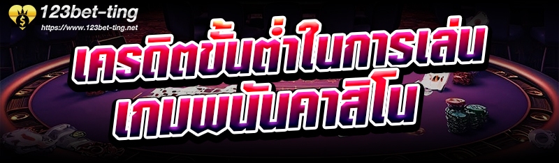 เครดิตขั้นต่ำในการเล่นเกมพนันคาสิโน